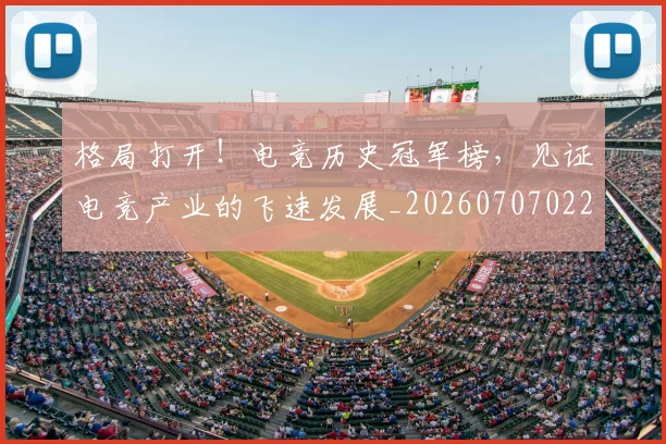 格局打开！电竞历史冠军榜，见证电竞产业的飞速发展_20260707022629