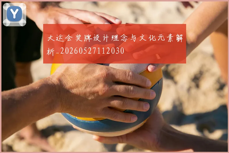 大运会奖牌设计理念与文化元素解析_20260527112030
