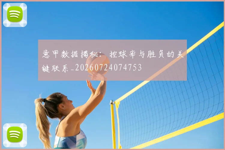 意甲数据揭秘：控球率与胜负的关键联系_20260724074753