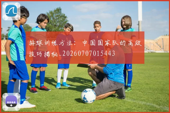 排球训练方法：中国国家队的高效技巧揭秘_20260707015443